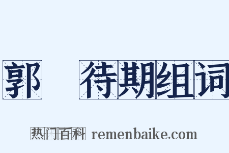 郭伋待期组词是什么意思的图片